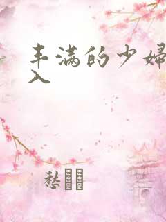 丰满的少妇被插入