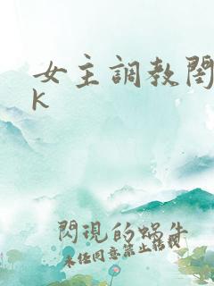 女主调教闺蜜vk