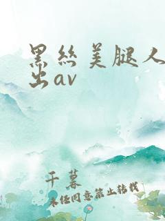 黑丝美腿人妻中出av