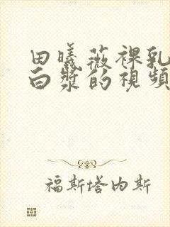 田曦薇裸乳被爆白浆的视频