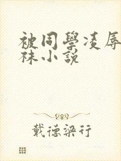 被同学凌辱的丝袜小说