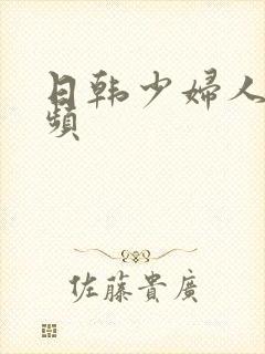 日韩少妇人妻视频