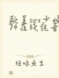 欧美sex少妇74在线观看