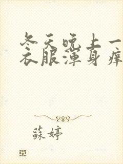 冬天晚上一脱了衣服浑身痒咋回事