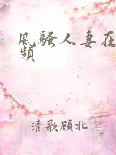 风骚人妻在线视频