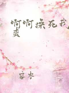 啊啊操死我了好爽