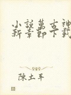 小说万古神帝最新章节下载