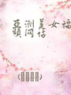 亚洲美女福利视频网站