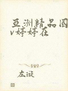 亚洲精品国产av婷婷在