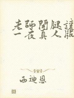 老师开腿让我爽一夜真人版