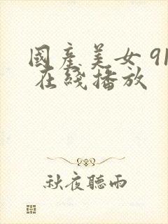 国产美女 91 在线播放