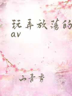 玩弄放荡的少妇av