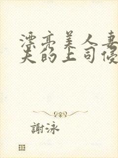 漂亮美人妻被丈夫的上司侵犯