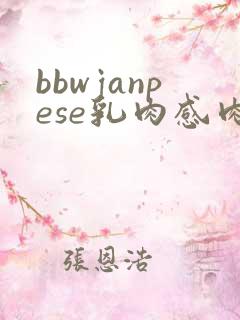 bbwjanpese乳肉感肉感