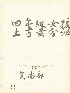 四年级女孩内裤上有黄分泌物怎么回事