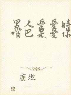 男人爱爱时亲吻嘴巴是爱你吗