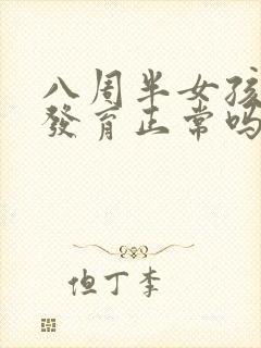 八周半女孩胸部发育正常吗