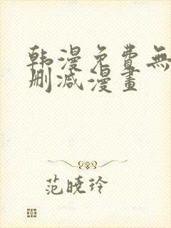 韩漫免费无遮无删减漫画