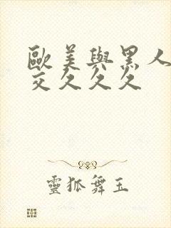 欧美与黑人性猛交久久久