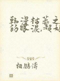 韩漫枯萎之花上的眼泪,超好看