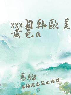 xxx日韩欧美黄色a