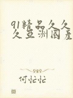 91精品久久久久亚洲国产