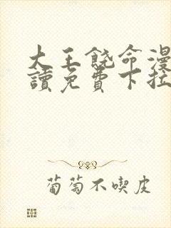 大王饶命漫画阅读免费下拉式