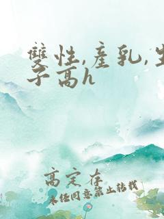 双性,产乳,生子高h