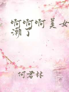 啊啊啊美女要高潮了