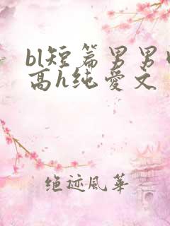 bl短篇男男肉高h纯爱文