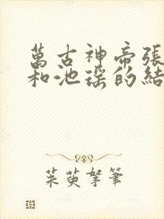 万古神帝张若尘和池瑶的结局