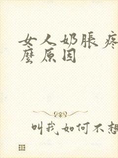 女人奶胀疼是什么原因