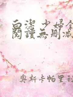 白洁 少妇全文阅读无删减