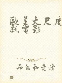 欧美大尺度激情戏电影