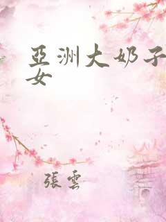 亚洲大奶子老熟女