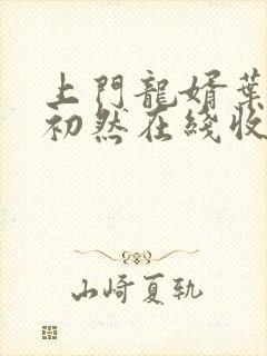 上门龙婿叶辰萧初然在线收听