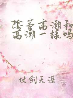 阴蒂高潮和阴道高潮一样吗