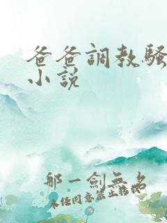 爸爸调教骚母狗小说