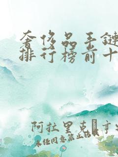 奢侈品手链品牌排行榜前十名