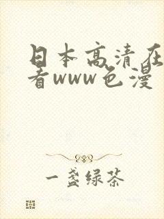 日本高清在线观看www色漫
