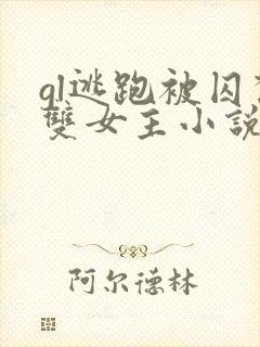 gl逃跑被囚禁双女主小说推荐