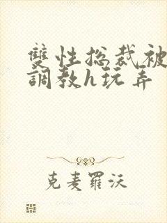 双性总裁被下属调教h玩弄