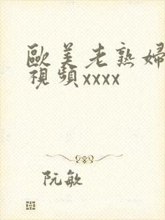 欧美老熟妇另类视频xxxx