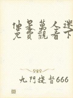 他是万人迷漫画免费观看下拉式漫画