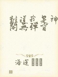 难道我是神笔趣阁无弹窗