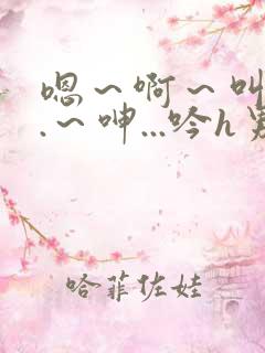 嗯～啊～叫...～呻...吟h男男