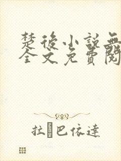 楚后小说无弹窗全文免费阅读