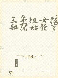 三年级女孩子胸部开始发育正常吗