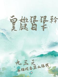 白嫩狠狠干少妇美腿日本