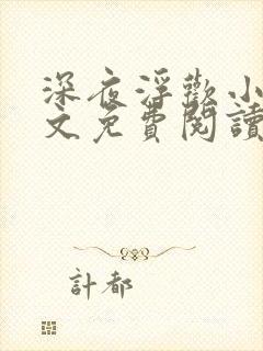 深夜浮欢小说全文免费阅读在线阅读最新章节